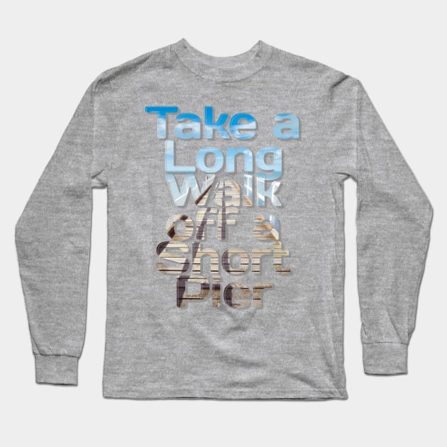 Take a Long Walk off a Short Pier Long Sleeve T-Shirt by afternoontees